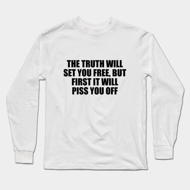 The truth will set you free, but first it will piss you off Long Sleeve T-Shirt by D1FF3R3NT